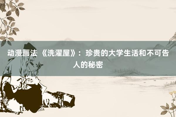 动漫画法 《洗濯屋》：珍贵的大学生活和不可告人的秘密