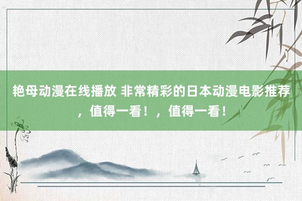 艳母动漫在线播放 非常精彩的日本动漫电影推荐，值得一看！，值得一看！